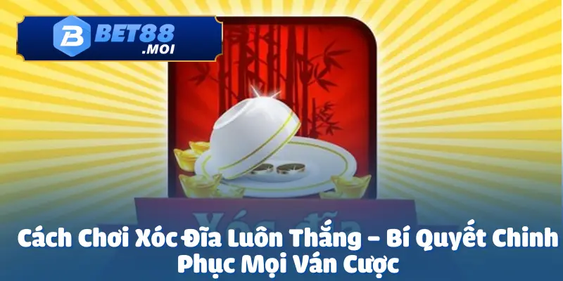 Cách chơi xóc đĩa luôn thắng là điều mà nhiều người chơi mong muốn