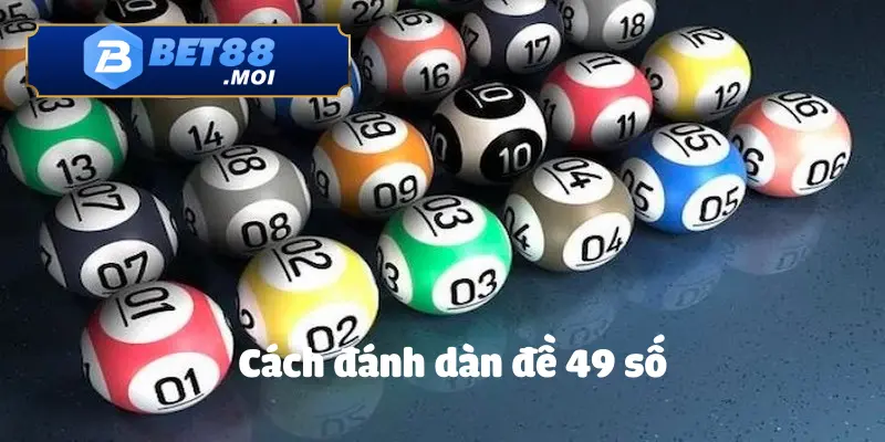 Cách Đánh Dàn Đề 49 Số Chuẩn Xác – Tăng Tỷ Lệ Thắng Mỗi Ngày